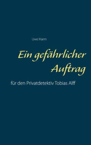 Ein gefährlicher Auftrag für den Privatdetektiv Tobias Alff | Uwe Harm