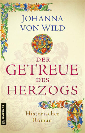 Der Getreue des Herzogs Ein historischer Roman aus Württemberg | Johanna von Wild
